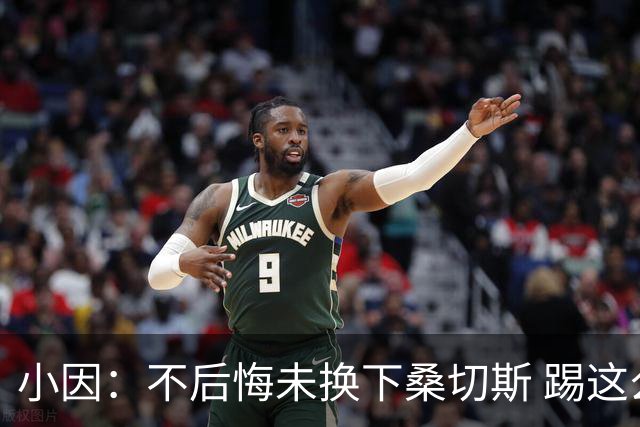 小因：不后悔未换下桑切斯 踢这么好被淘汰太遗憾