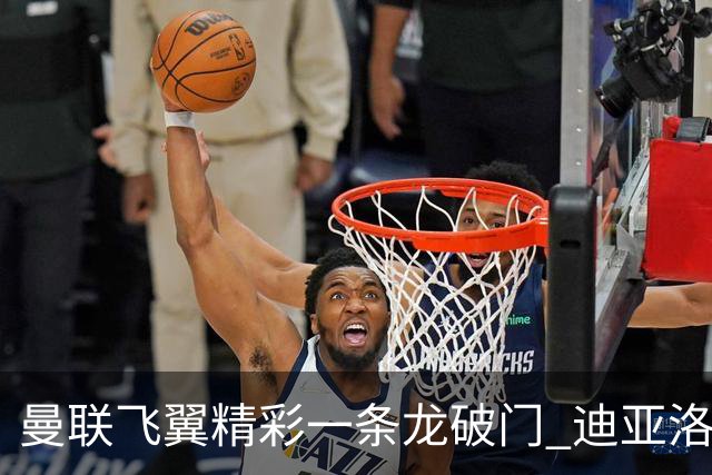 曼联飞翼精彩一条龙破门 迪亚洛拼尽全力险两度救主