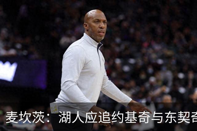 麦坎茨：湖人应追约基奇与东契奇建新双核 詹姆斯去勇士最完美