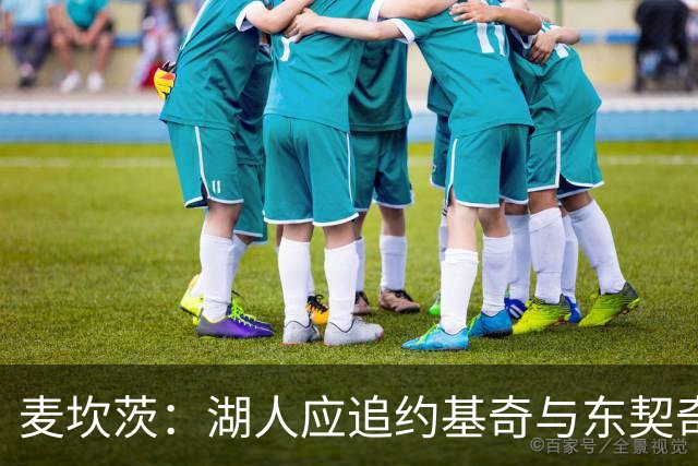 麦坎茨：湖人应追约基奇与东契奇建新双核 詹姆斯去勇士最完美